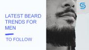 Latest Beard Trends for Men To Follow