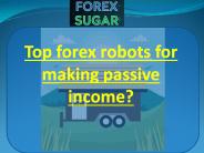 Top forex robots for making passive income?