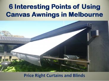 6 Interesting Points of Using Canvas Awnings in Melbourne - Price Right Curtains and Blinds