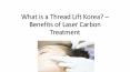 What is a Thread Lift Korea? – Benefits of Laser Carbon Treatment PowerPoint PPT Presentation