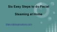 Six Easy Steps to do Facial Steaming at Home PowerPoint PPT Presentation