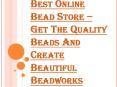 Why you Should Choose the Best Online Bead Store?