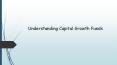 Understanding Capital Growth Funds PowerPoint PPT Presentation