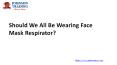 Should We All Be Wearing Face Mask Respirator? PowerPoint PPT Presentation
