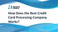 How Does the Best Credit Card Processing Company Works PowerPoint PPT Presentation