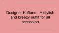 Designer Kaftans - A stylish and breezy outfit for all occassion PowerPoint PPT Presentation