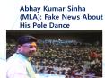 Abhay Kumar Sinha (MLA): Fake News About His Pole Dance PowerPoint PPT Presentation