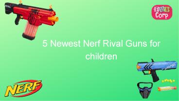 5 Newest Nerf Rival Guns for children