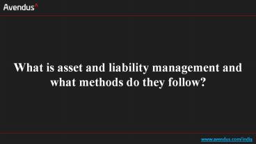 What is asset and liability management and what methods do they follow?