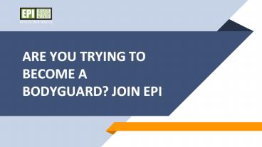Are you trying to become a bodyguard? Join EPI
