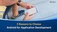 5 Reasons to Choose Android for Application Development PowerPoint PPT Presentation