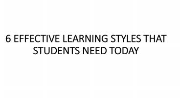 PPT – 6 EFFECTIVE LEARNING STYLES THAT STUDENTS NEED TODAY PowerPoint ...
