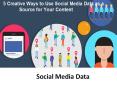 5 Creative Ways to Use Social Media Data as a Source for Your Content PowerPoint PPT Presentation