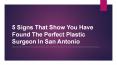 5 Signs That Show You Have Found The Perfect Plastic Surgeon In San Antonio PowerPoint PPT Presentation