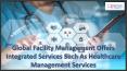 Global Facility Management Offers Integrated Services Such As Healthcare Management Services PowerPoint PPT Presentation