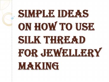 Introduction about Using Silk Thread for Jewellery Making