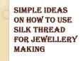Introduction about Using Silk Thread for Jewellery Making