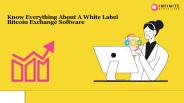 Know Everything About A White Label Bitcoin Exchange Software