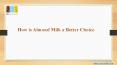 How is Almond Milk a Better Choice? PowerPoint PPT Presentation