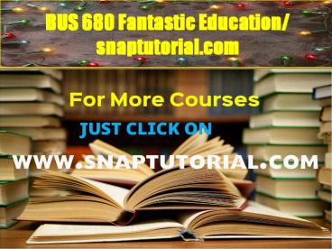 BUS 680 Fantastic Education / snaptutorial.com