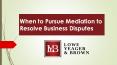 When to Pursue Mediation to Resolve Business Disputes PowerPoint PPT Presentation