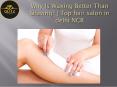 Why Is Waxing Better Than Shaving? | Top hair salon in delhi NCR PowerPoint PPT Presentation