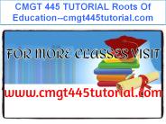 CMGT 445 TUTORIAL Roots Of Education--cmgt445tutorial.com