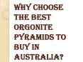 Choose the Orgonite Pyramids to Buy in Australia