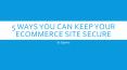 5 Ways You Can Keep Your Ecommerce Site Secure PowerPoint PPT Presentation