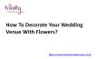 How To Decorate Your Wedding Venue With Flowers? PowerPoint PPT Presentation