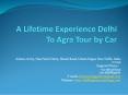 A Lifetime Experience Delhi To Agra Tour by Car PowerPoint PPT Presentation