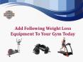 "Add Following Weight Loss Equipment To Your Gym Today  " PowerPoint PPT Presentation