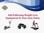 "Add Following Weight Loss Equipment To Your Gym Today  "