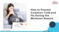 How to Prevent Common Cold and Flu During the Monsoon Season PowerPoint PPT Presentation