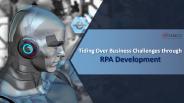 Tiding Over Business Challenges through RPA Development