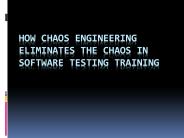 How Chaos Engineering eliminates the chaos in software testing training