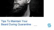 Tips To Maintain Your Beard During Quarantine