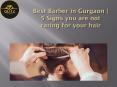 Best Barber in Gurgaon | 5 Signs you are not caring for your hair PowerPoint PPT Presentation