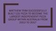 Matthew Trim Successfully Built 131 Pizza To Become The Largest Independent Pizza Group Within Australia From 2012 To 2017 PowerPoint PPT Presentation