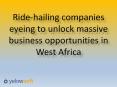 Ride-hailing companies eyeing to unlock massive business opportunities in West Africa PowerPoint PPT Presentation
