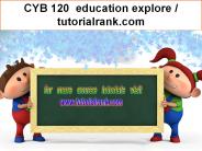 CYB 120 education explore / tutorialrank.com