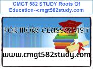 CMGT 582 STUDY Roots Of Education--cmgt582study.com