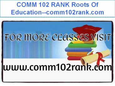 COMM 102 RANK Roots Of Education--comm102rank.com