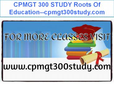 CPMGT 300 STUDY Roots Of Education--cpmgt300study.com