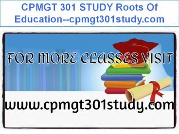 CPMGT 301 STUDY Roots Of Education--cpmgt301study.com