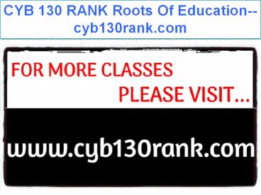 CYB 130 RANK Roots Of Education--cyb130rank.com
