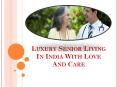 Luxury Senior Living In India With Love And Care PowerPoint PPT Presentation