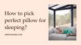 How to pick perfect pillows for sleeping?