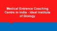 Medical Entrance Coaching Centre in India - Ideal Institute of Biology PowerPoint PPT Presentation
