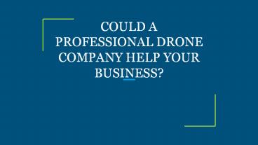 COULD A PROFESSIONAL DRONE COMPANY HELP YOUR BUSINESS?